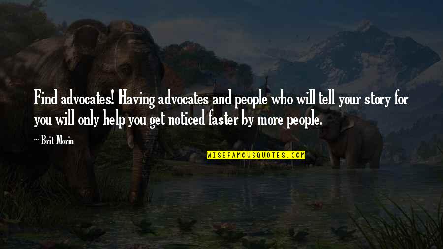 Tell Your Story Quotes By Brit Morin: Find advocates! Having advocates and people who will Tell Your Story Quotes By Brit Morin: Find advocates! Having advocates and people who will