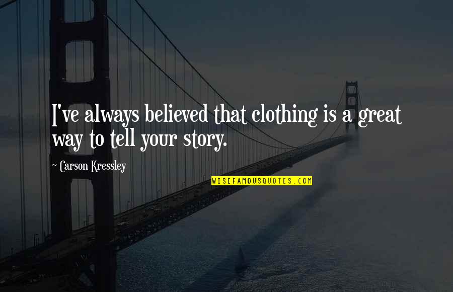 Tell Your Story Quotes By Carson Kressley: I've always believed that clothing is a great