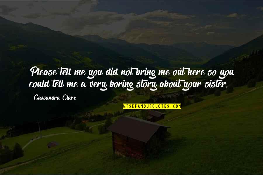 Tell Your Story Quotes By Cassandra Clare: Please tell me you did not bring me