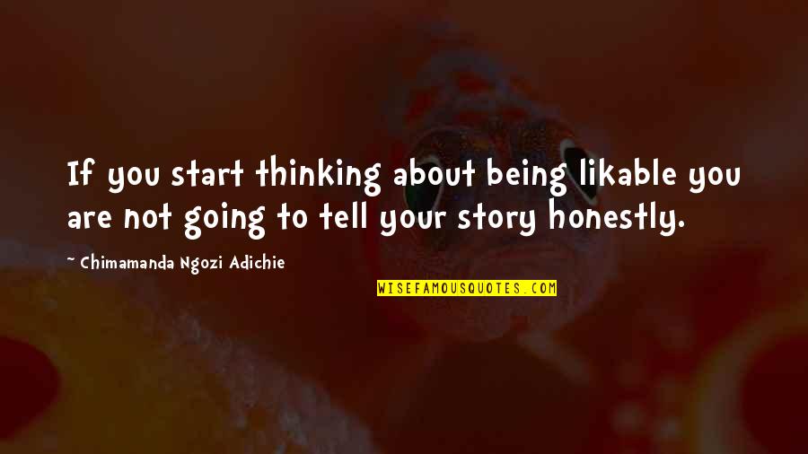 Tell Your Story Quotes By Chimamanda Ngozi Adichie: If you start thinking about being likable you