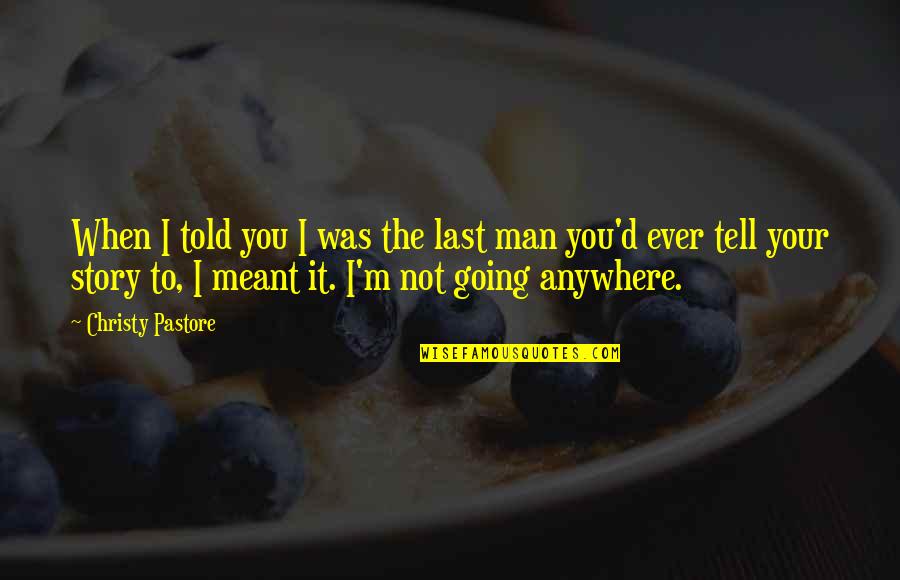Tell Your Story Quotes By Christy Pastore: When I told you I was the last Tell Your Story Quotes By Christy Pastore: When I told you I was the last