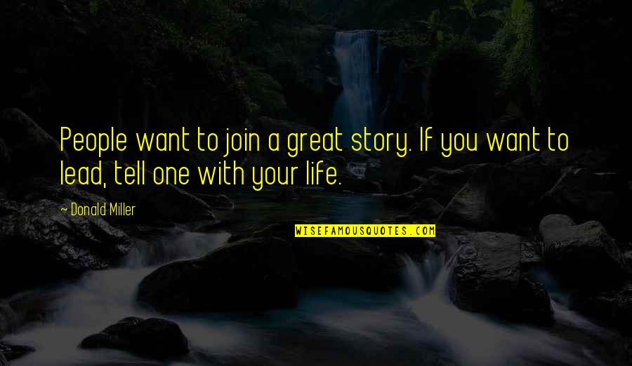 Tell Your Story Quotes By Donald Miller: People want to join a great story. If