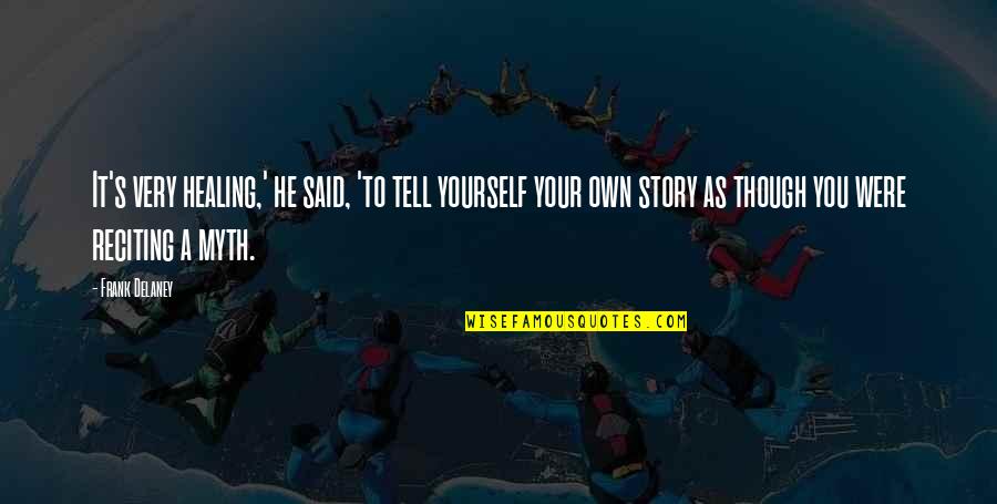 Tell Your Story Quotes By Frank Delaney: It's very healing,' he said, 'to tell yourself Tell Your Story Quotes By Frank Delaney: It's very healing,' he said, 'to tell yourself