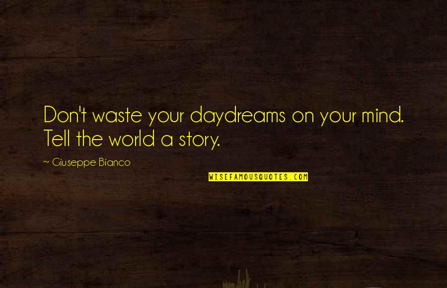 Tell Your Story Quotes By Giuseppe Bianco: Don't waste your daydreams on your mind. Tell