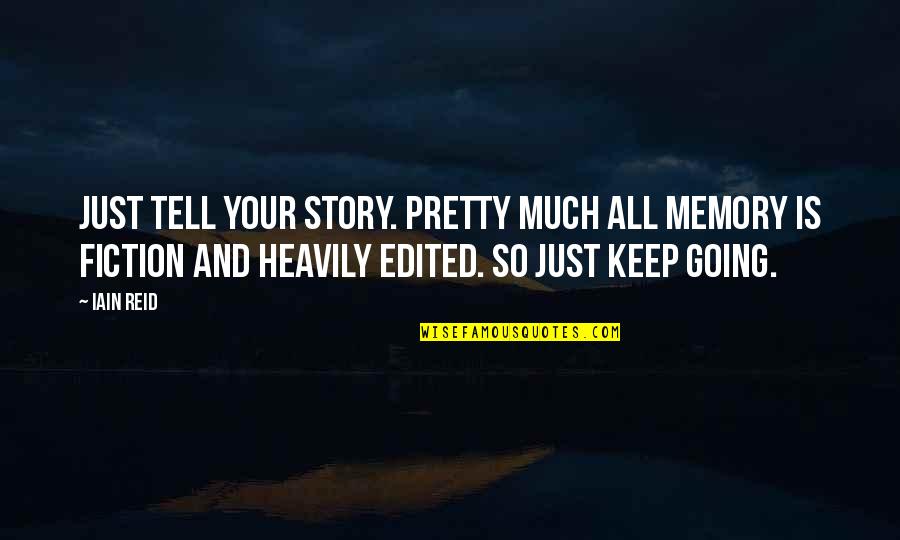 Tell Your Story Quotes By Iain Reid: Just tell your story. Pretty much all memory Tell Your Story Quotes By Iain Reid: Just tell your story. Pretty much all memory