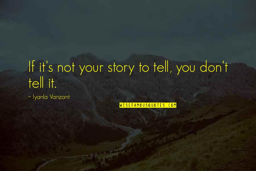 Tell Your Story Quotes By Iyanla Vanzant: If it's not your story to tell, you Tell Your Story Quotes By Iyanla Vanzant: If it's not your story to tell, you