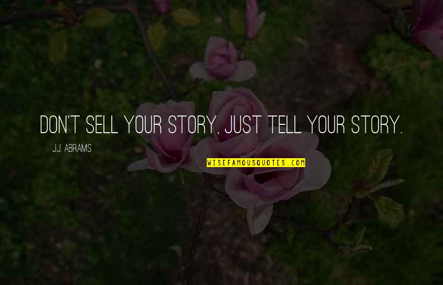 Tell Your Story Quotes By J.J. Abrams: Don't sell your story, just tell your story. Tell Your Story Quotes By J.J. Abrams: Don't sell your story, just tell your story.