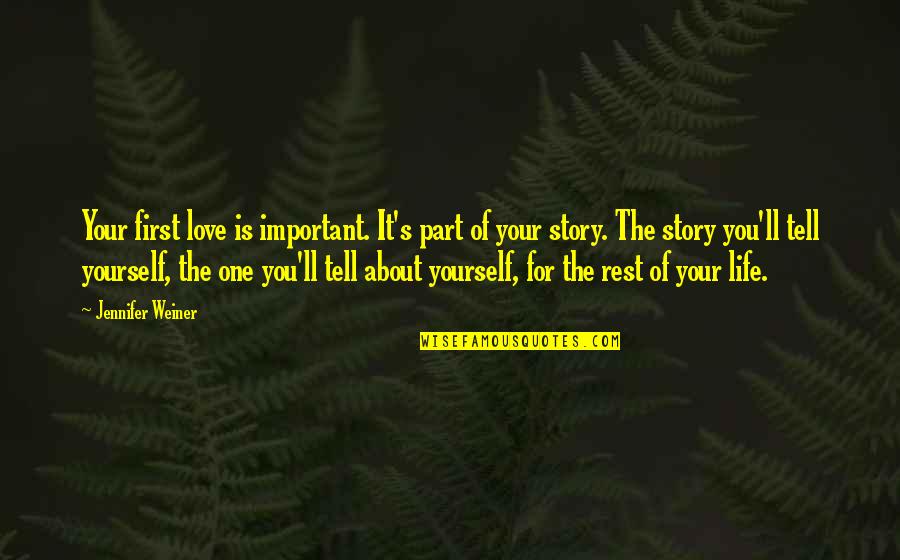 Tell Your Story Quotes By Jennifer Weiner: Your first love is important. It's part of