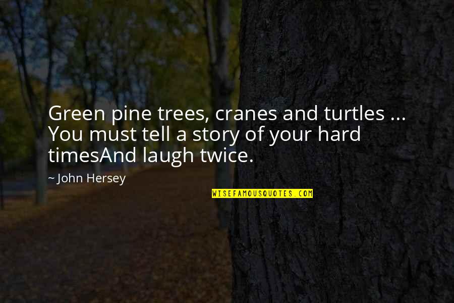Tell Your Story Quotes By John Hersey: Green pine trees, cranes and turtles ... You Tell Your Story Quotes By John Hersey: Green pine trees, cranes and turtles ... You