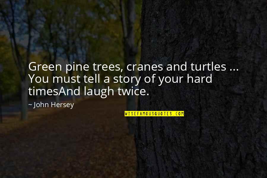 Tell Your Story Quotes By John Hersey: Green pine trees, cranes and turtles ... You