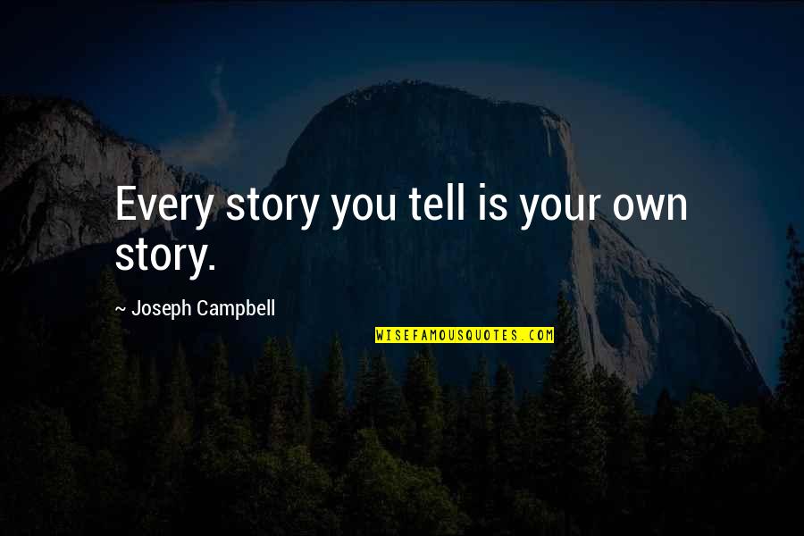 Tell Your Story Quotes By Joseph Campbell: Every story you tell is your own story. Tell Your Story Quotes By Joseph Campbell: Every story you tell is your own story.
