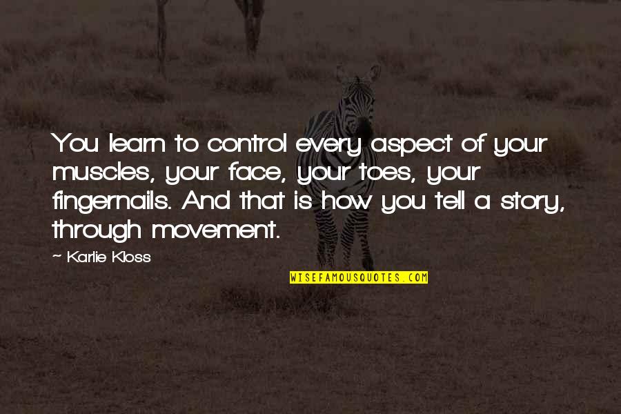 Tell Your Story Quotes By Karlie Kloss: You learn to control every aspect of your