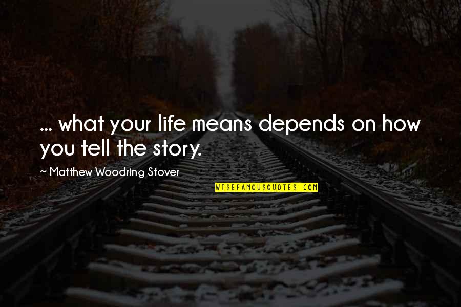 Tell Your Story Quotes By Matthew Woodring Stover: ... what your life means depends on how Tell Your Story Quotes By Matthew Woodring Stover: ... what your life means depends on how