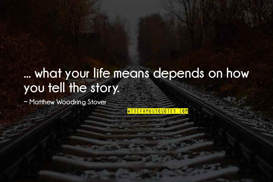 Tell Your Story Quotes By Matthew Woodring Stover: ... what your life means depends on how