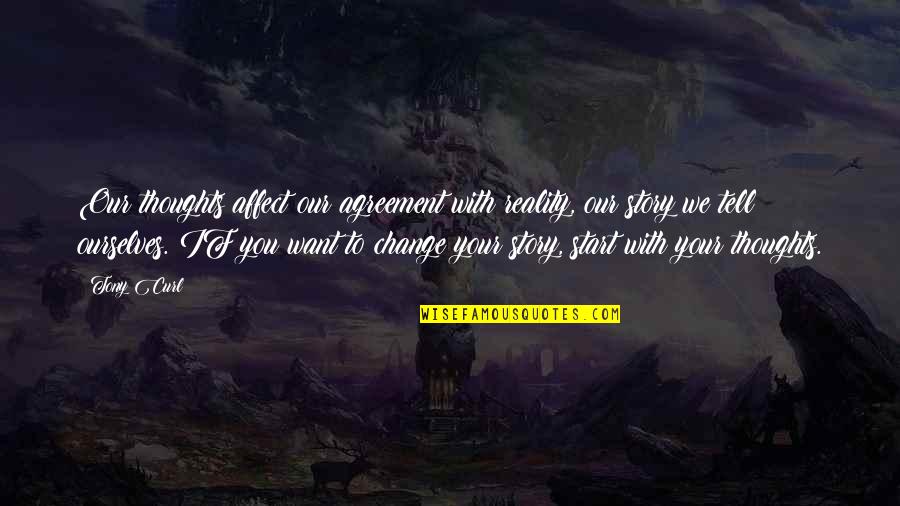 Tell Your Story Quotes By Tony Curl: Our thoughts affect our agreement with reality, our