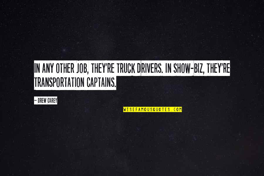 Tell Your Woman Shes Beautiful Quotes By Drew Carey: In any other job, they're truck drivers. In