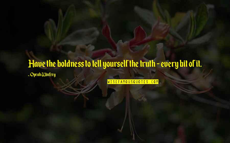 Tell Yourself The Truth Quotes By Oprah Winfrey: Have the boldness to tell yourself the truth
