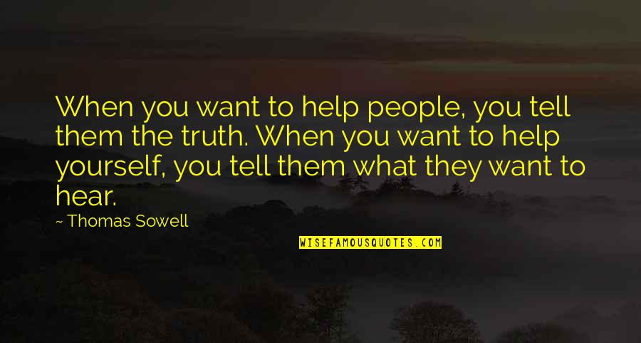 Tell Yourself The Truth Quotes By Thomas Sowell: When you want to help people, you tell