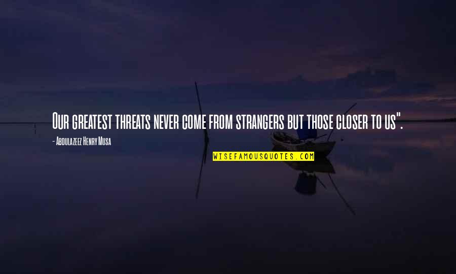 Tella Dragna Quotes By Abdulazeez Henry Musa: Our greatest threats never come from strangers but