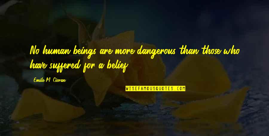 Tella Quotes By Emile M. Cioran: No human beings are more dangerous than those