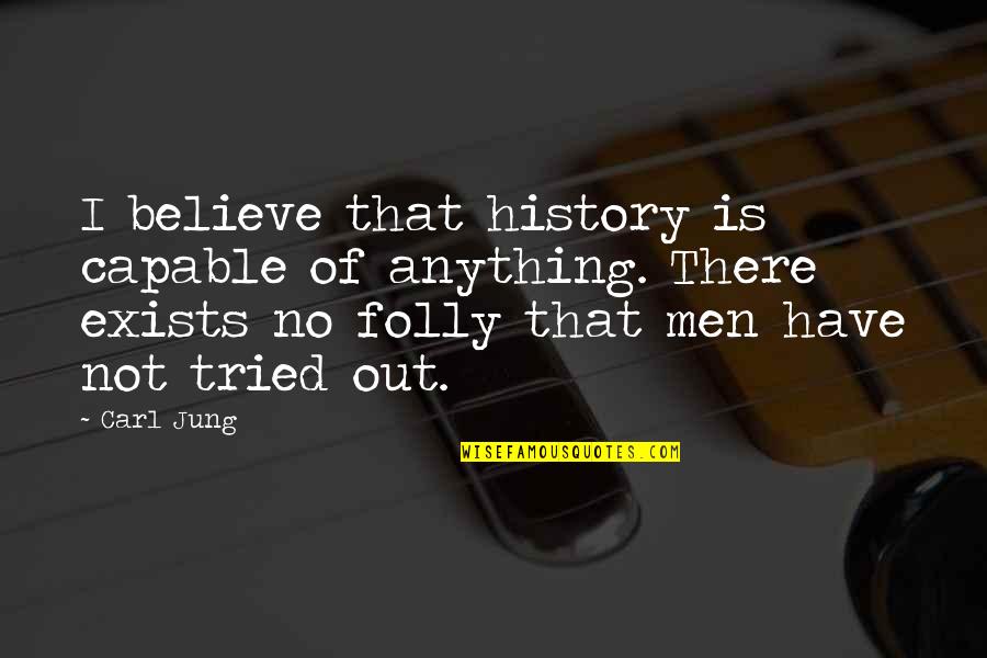 Tellarini Alm25 Quotes By Carl Jung: I believe that history is capable of anything. Tellarini Alm25 Quotes By Carl Jung: I believe that history is capable of anything.