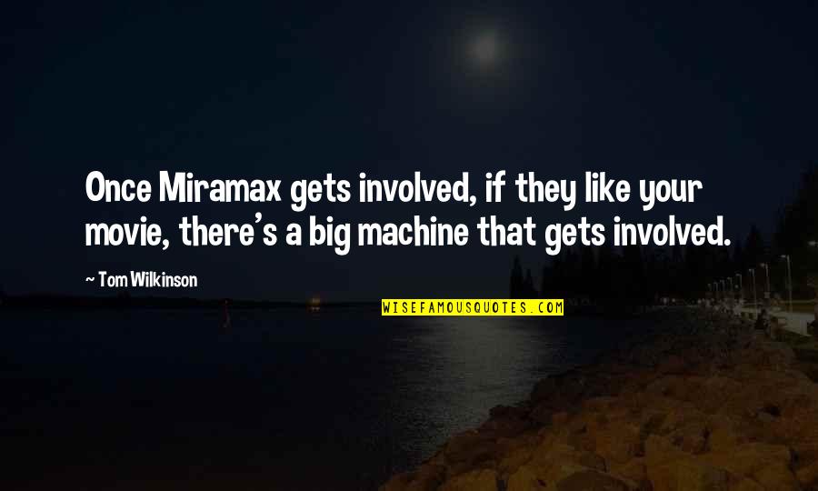 Tellarini Alm25 Quotes By Tom Wilkinson: Once Miramax gets involved, if they like your Tellarini Alm25 Quotes By Tom Wilkinson: Once Miramax gets involved, if they like your