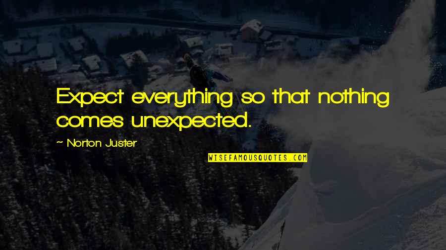 Telle Smith Quotes By Norton Juster: Expect everything so that nothing comes unexpected. Telle Smith Quotes By Norton Juster: Expect everything so that nothing comes unexpected.