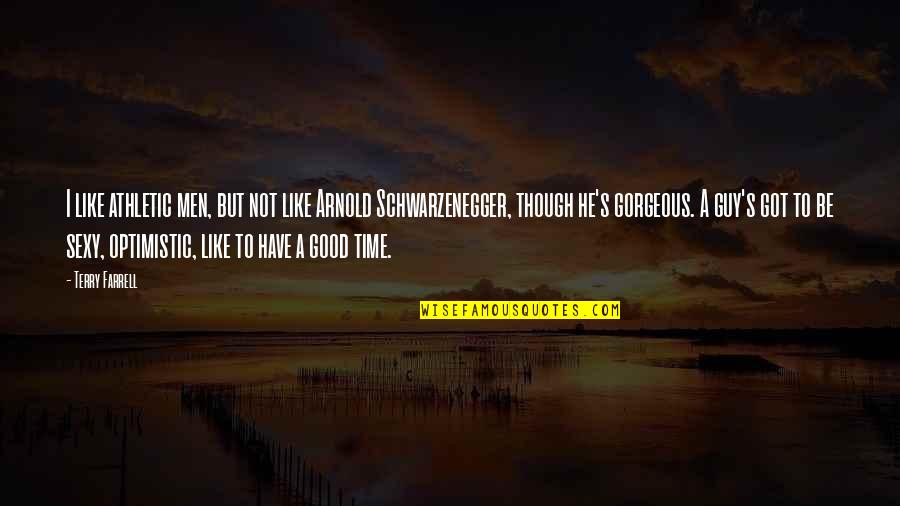 Tellechea Md Quotes By Terry Farrell: I like athletic men, but not like Arnold Tellechea Md Quotes By Terry Farrell: I like athletic men, but not like Arnold