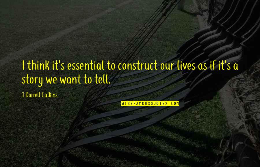 Tell'em Quotes By Darrell Calkins: I think it's essential to construct our lives