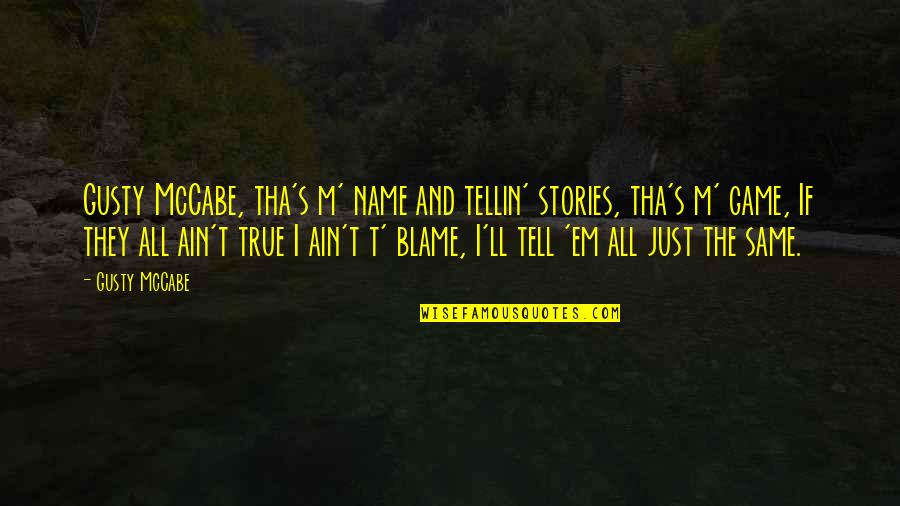 Tell'em Quotes By Gusty McCabe: Gusty McCabe, tha's m' name and tellin' stories, Tell'em Quotes By Gusty McCabe: Gusty McCabe, tha's m' name and tellin' stories,