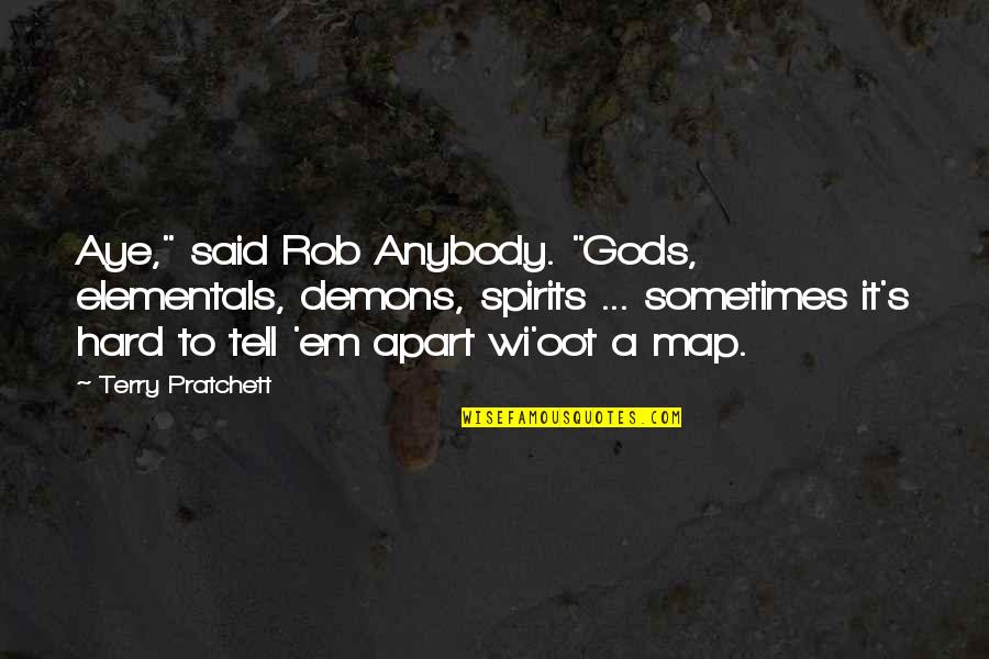 Tell'em Quotes By Terry Pratchett: Aye," said Rob Anybody. "Gods, elementals, demons, spirits Tell'em Quotes By Terry Pratchett: Aye," said Rob Anybody. "Gods, elementals, demons, spirits