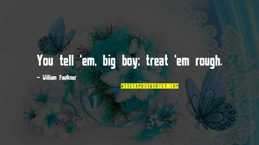 Tell'em Quotes By William Faulkner: You tell 'em, big boy; treat 'em rough.