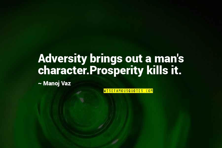 Tellement Belle Quotes By Manoj Vaz: Adversity brings out a man's character.Prosperity kills it.