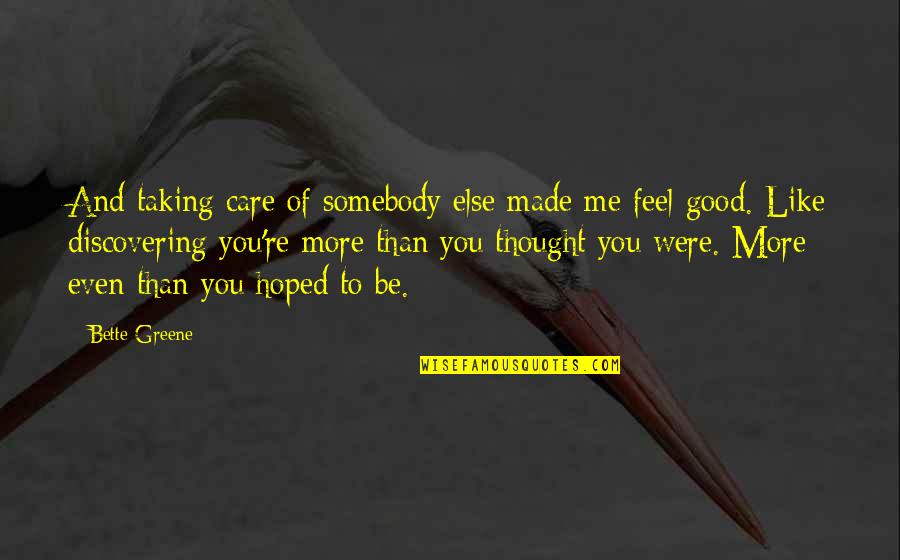 Tellement Mignon Quotes By Bette Greene: And taking care of somebody else made me Tellement Mignon Quotes By Bette Greene: And taking care of somebody else made me