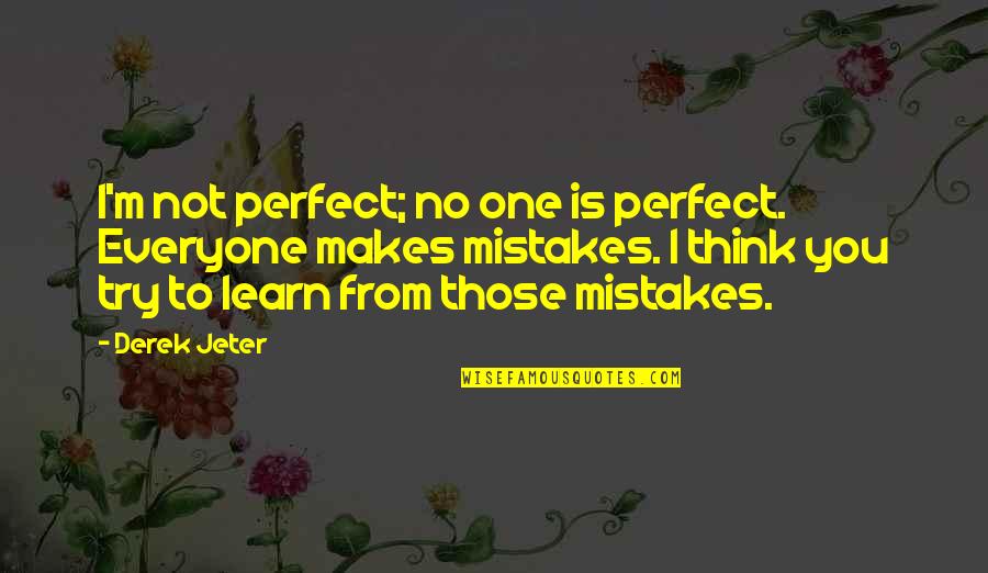Tellement Proches Quotes By Derek Jeter: I'm not perfect; no one is perfect. Everyone Tellement Proches Quotes By Derek Jeter: I'm not perfect; no one is perfect. Everyone