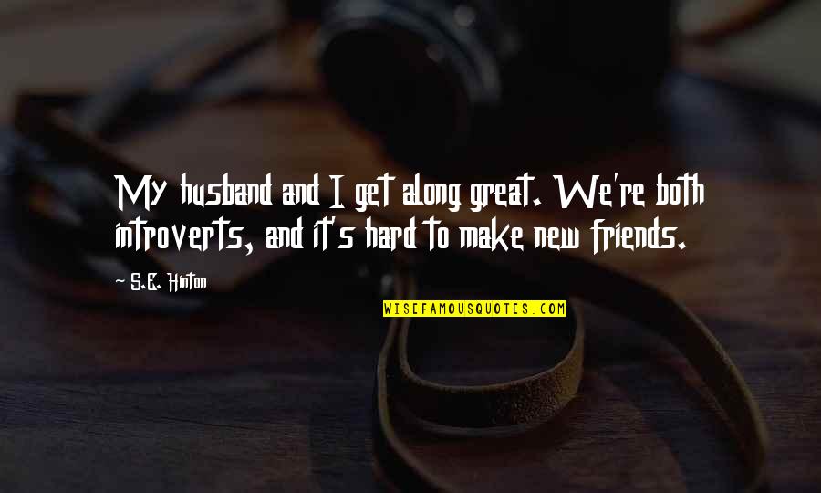 Tellement Proches Quotes By S.E. Hinton: My husband and I get along great. We're Tellement Proches Quotes By S.E. Hinton: My husband and I get along great. We're