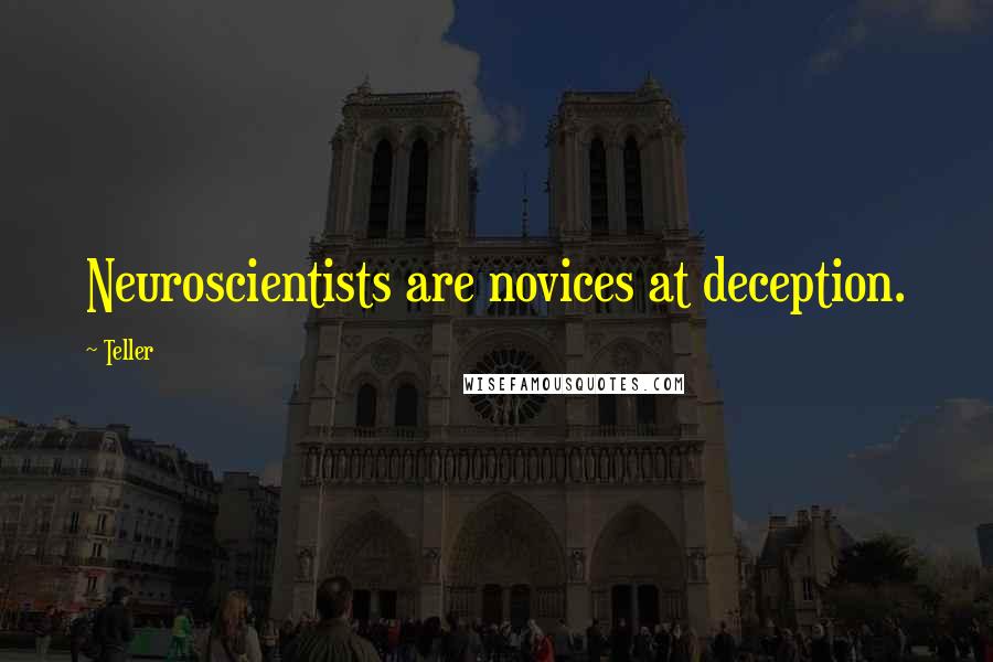 Teller quotes: Neuroscientists are novices at deception.