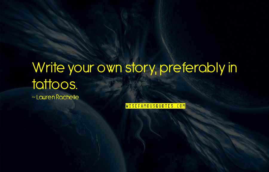Telleria Espa A Quotes By Lauren Rachelle: Write your own story, preferably in tattoos. Telleria Espa A Quotes By Lauren Rachelle: Write your own story, preferably in tattoos.