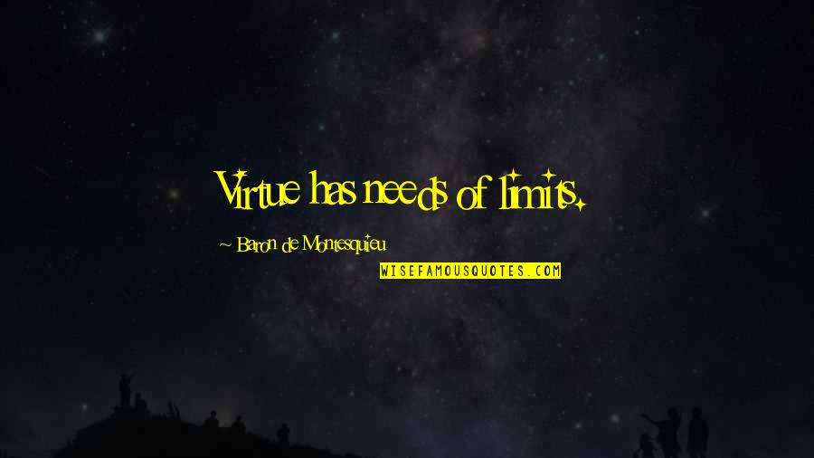 Tellerines Quotes By Baron De Montesquieu: Virtue has needs of limits. Tellerines Quotes By Baron De Montesquieu: Virtue has needs of limits.