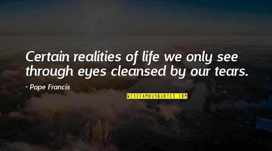Tellerines Quotes By Pope Francis: Certain realities of life we only see through