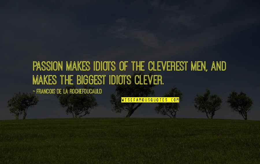 Tellestation Quotes By Francois De La Rochefoucauld: Passion makes idiots of the cleverest men, and Tellestation Quotes By Francois De La Rochefoucauld: Passion makes idiots of the cleverest men, and