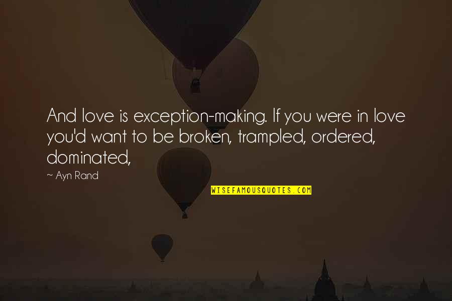 Telley Leung Quotes By Ayn Rand: And love is exception-making. If you were in Telley Leung Quotes By Ayn Rand: And love is exception-making. If you were in