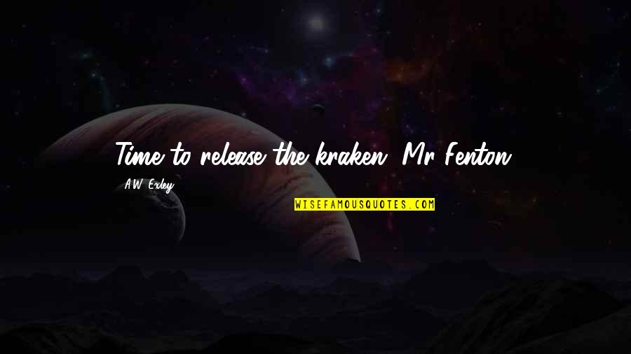 Telley Lynette Quotes By A.W. Exley: Time to release the kraken, Mr Fenton,