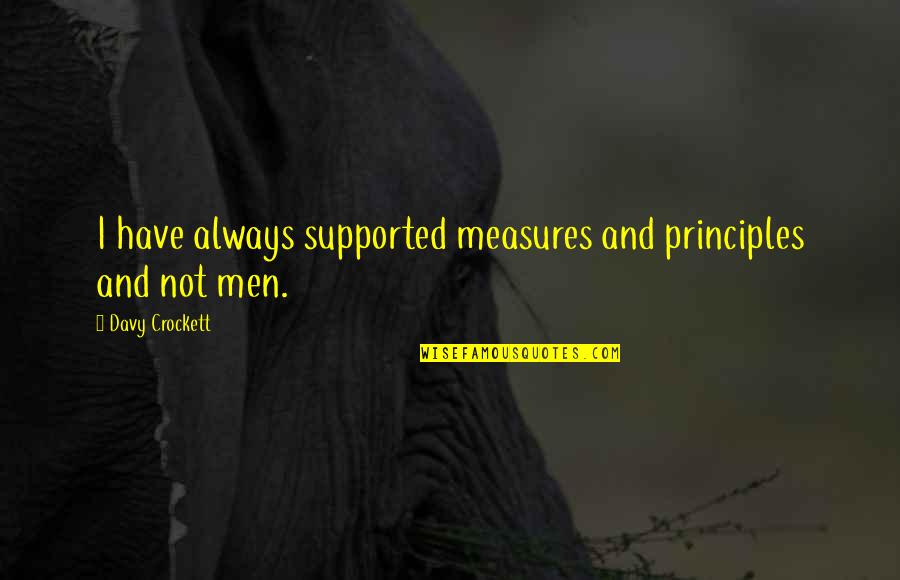 Telley Lynette Quotes By Davy Crockett: I have always supported measures and principles and