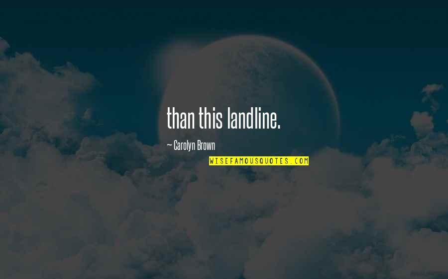 Tellez Marella Quotes By Carolyn Brown: than this landline. Tellez Marella Quotes By Carolyn Brown: than this landline.