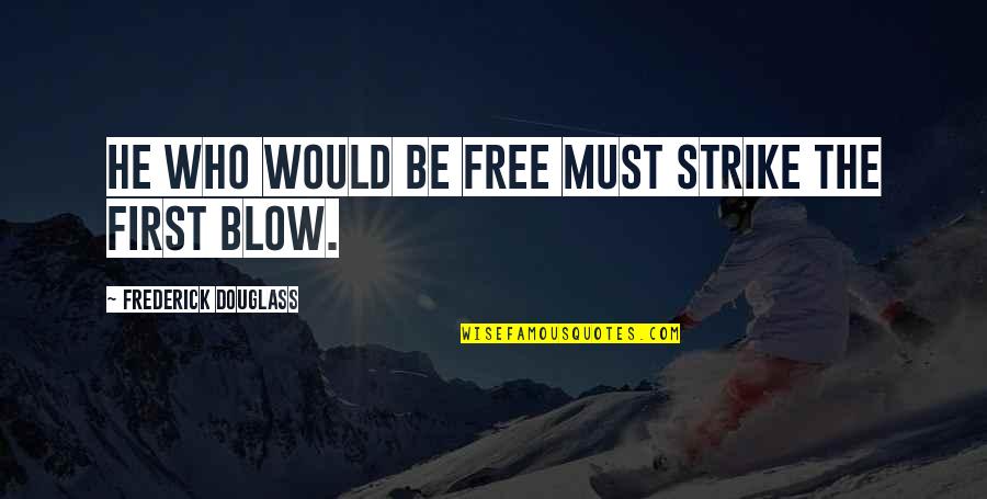 Tellez Marella Quotes By Frederick Douglass: He who would be free must strike the Tellez Marella Quotes By Frederick Douglass: He who would be free must strike the