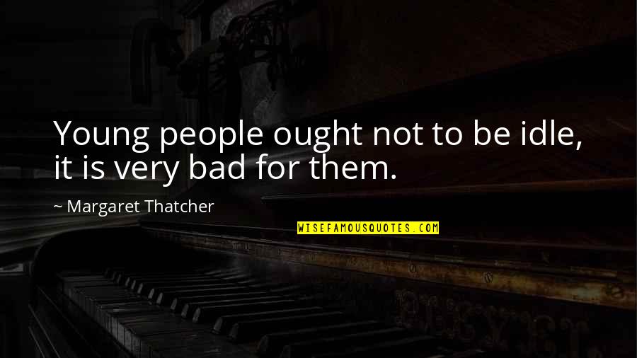 Tellies Quotes By Margaret Thatcher: Young people ought not to be idle, it