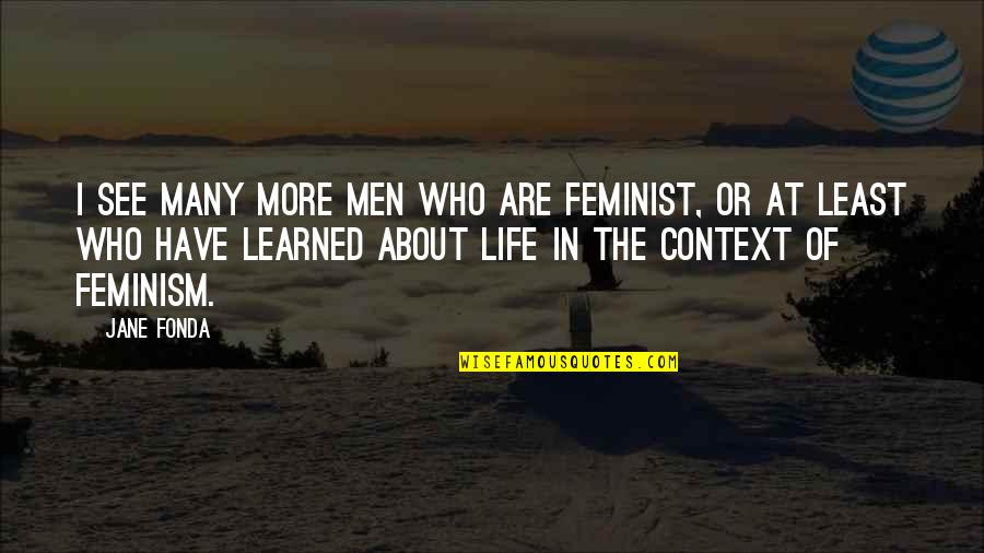 Telligence Quotes By Jane Fonda: I see many more men who are feminist, Telligence Quotes By Jane Fonda: I see many more men who are feminist,