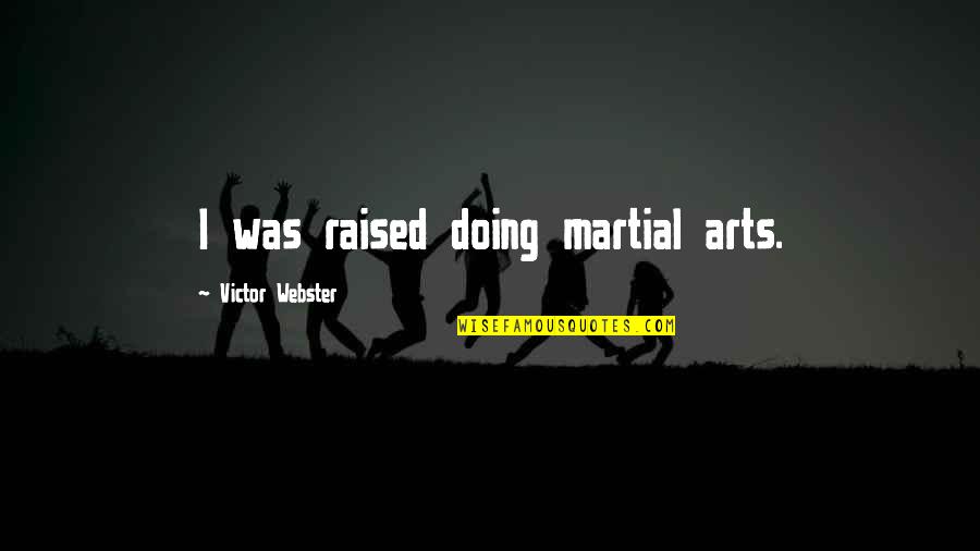 Telligence Quotes By Victor Webster: I was raised doing martial arts. Telligence Quotes By Victor Webster: I was raised doing martial arts.