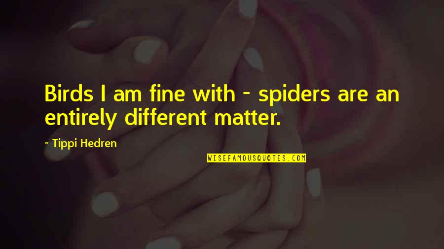 Telliing Quotes By Tippi Hedren: Birds I am fine with - spiders are